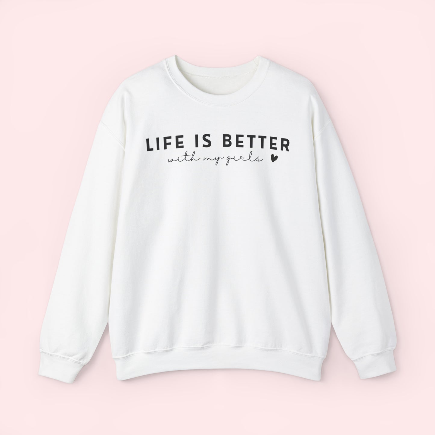 Life is Better With My Girls - Mothers Day Crewneck Sweatshirt