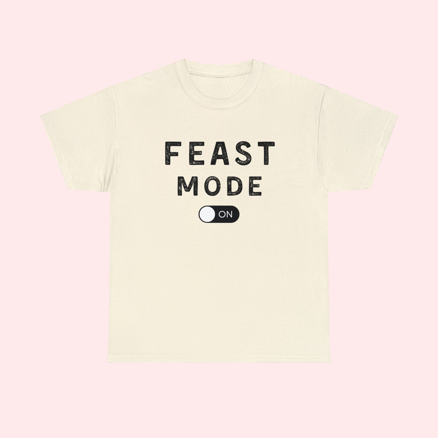 Feast Mode On-  Heavy Cotton Tee