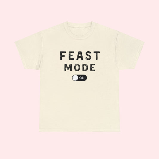 Feast Mode On-  Heavy Cotton Tee