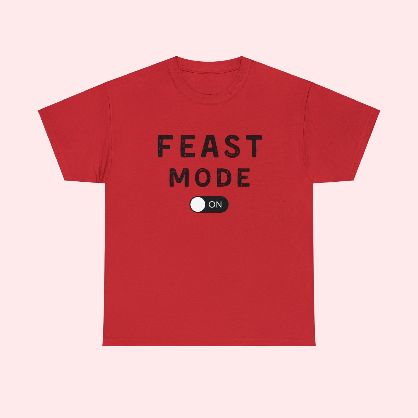 Feast Mode On-  Heavy Cotton Tee