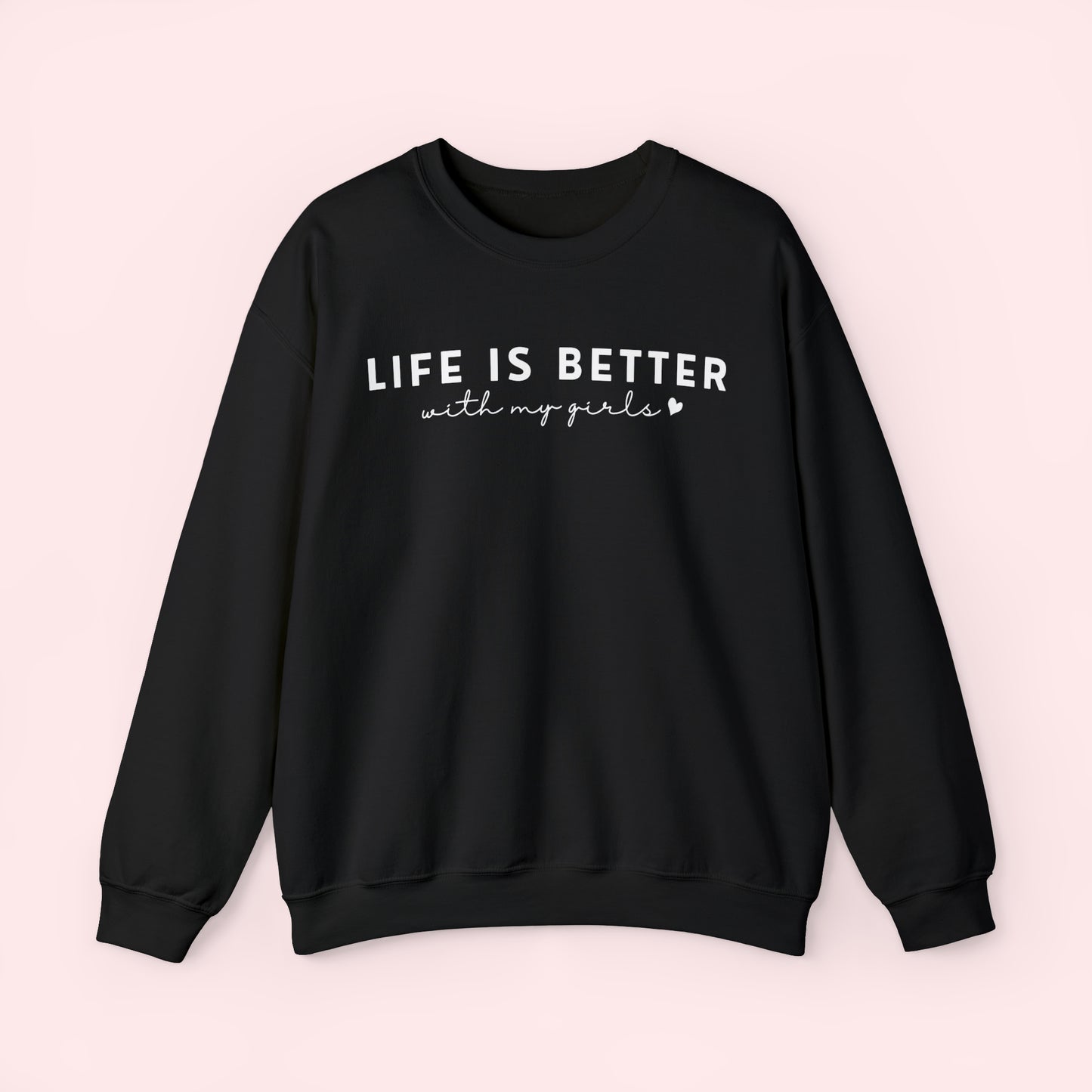 Life is Better With My Girls - Mothers Day Crewneck Sweatshirt