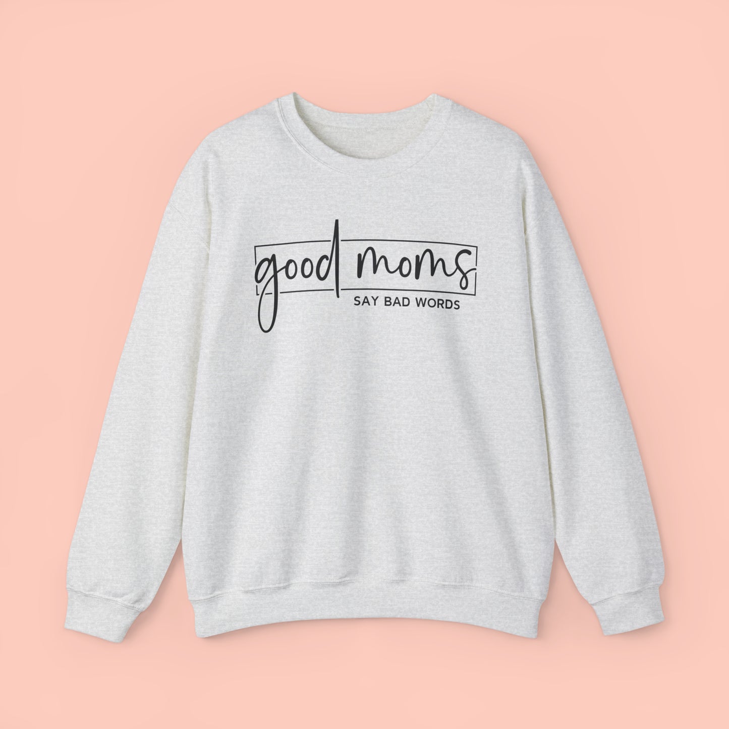 Good Moms Say Bad Words -  Crewneck Sweatshirt