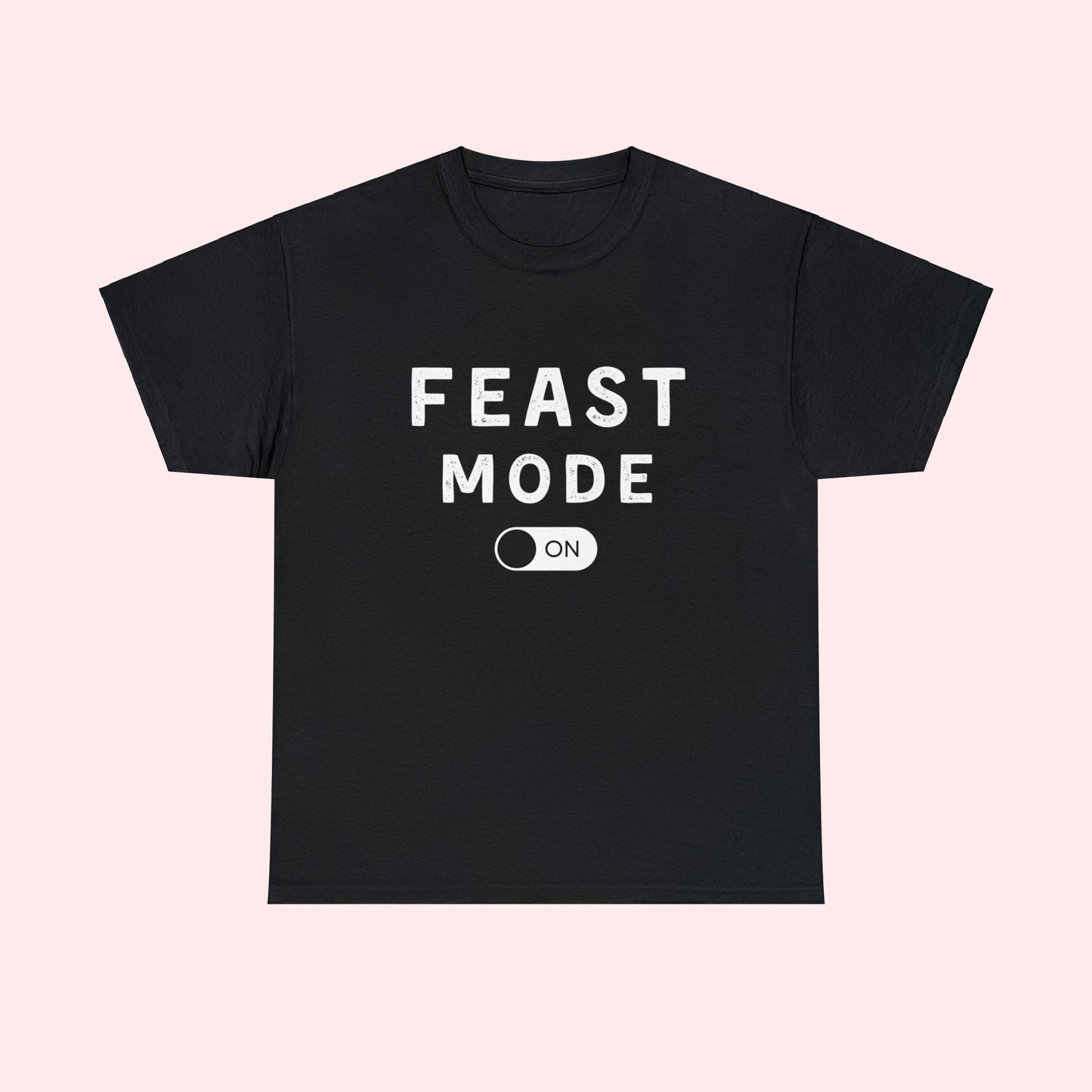 Feast Mode On-  Heavy Cotton Tee