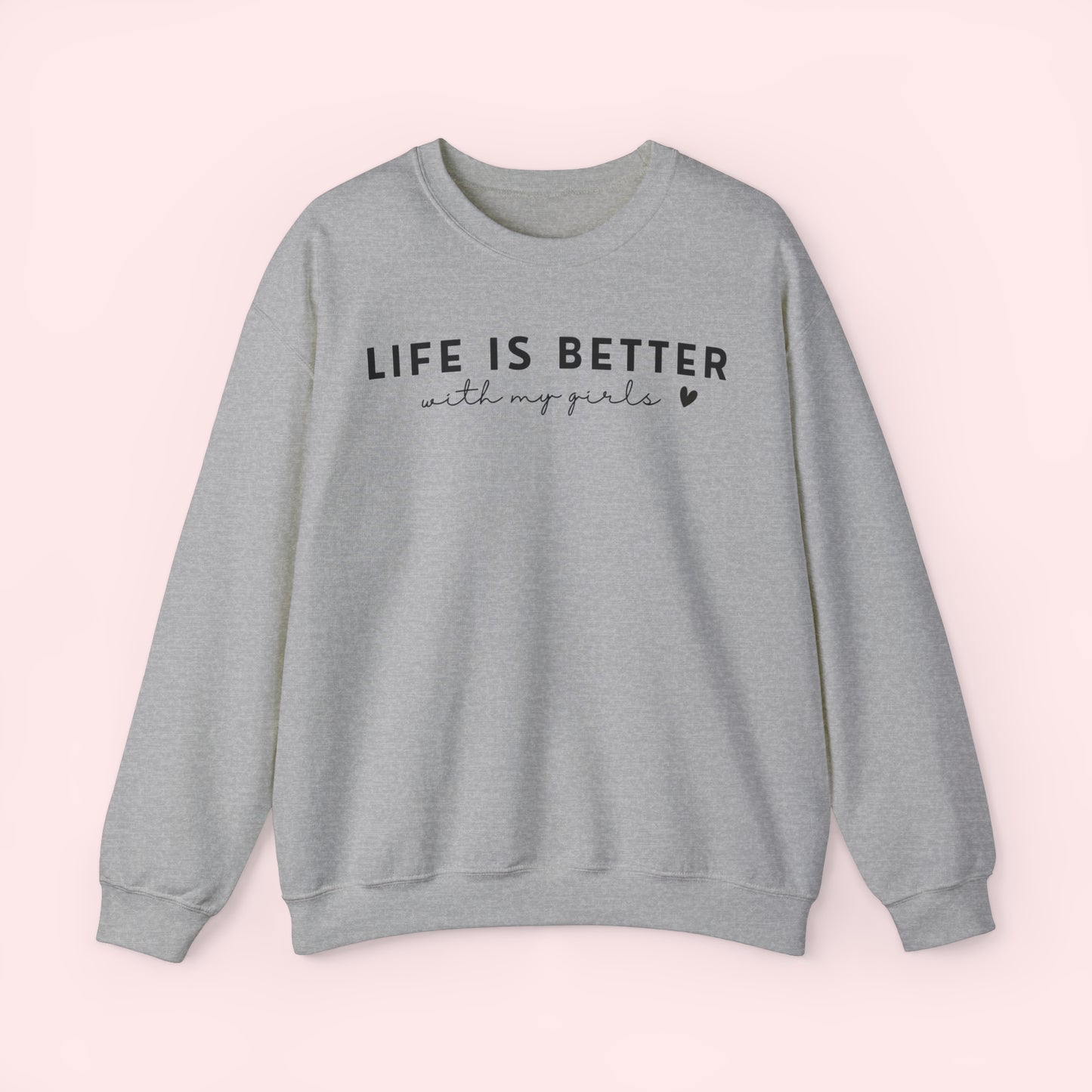 Life is Better With My Girls - Mothers Day Crewneck Sweatshirt